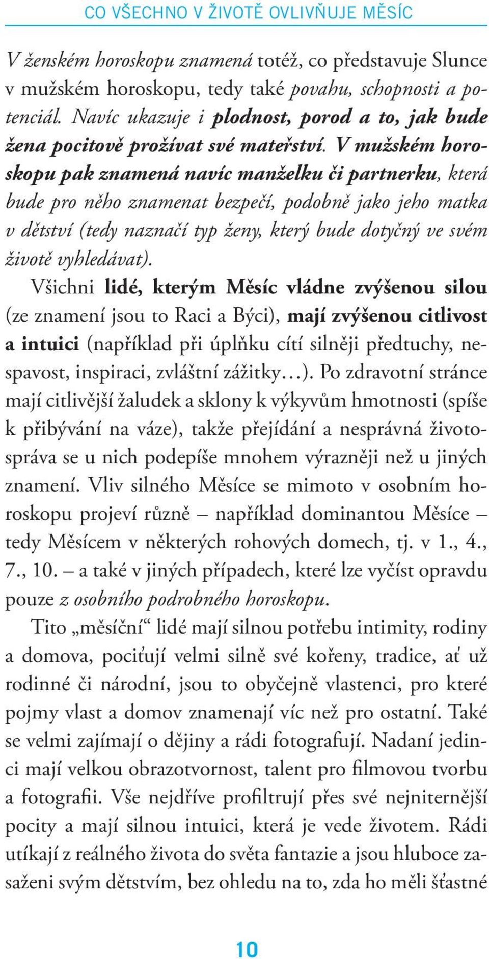 V mužském horoskopu pak znamená navíc manželku či partnerku, která bude pro něho znamenat bezpečí, podobně jako jeho matka v dětství (tedy naznačí typ ženy, který bude dotyčný ve svém životě