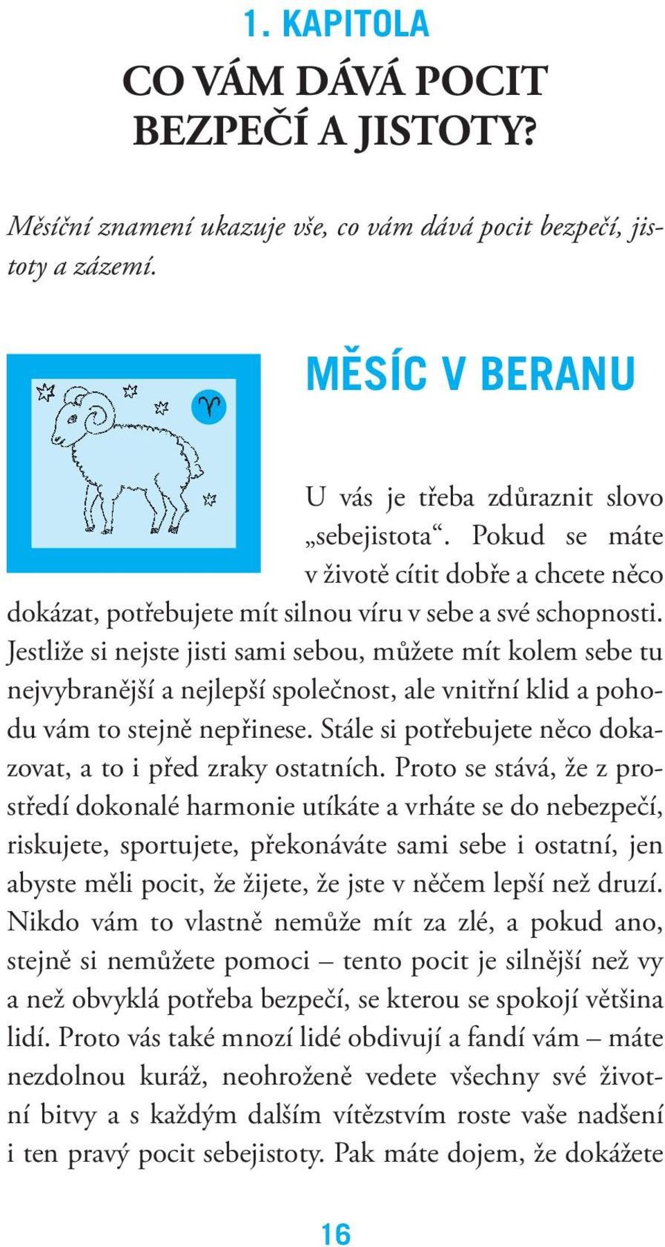 Jestliže si nejste jisti sami sebou, můžete mít kolem sebe tu nejvybranější a nejlepší společnost, ale vnitřní klid a pohodu vám to stejně nepřinese.