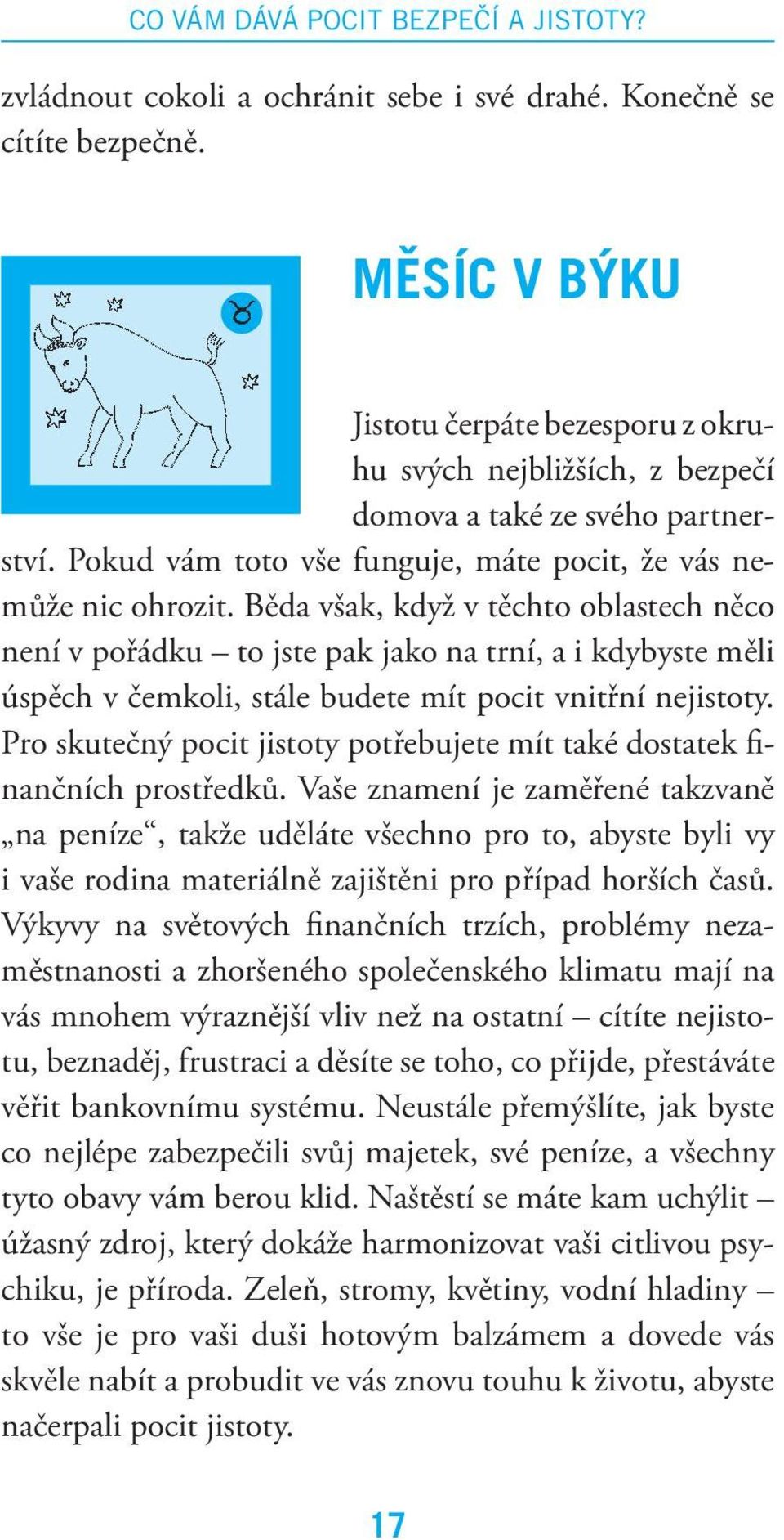 Běda však, když v těchto oblastech něco není v pořádku to jste pak jako na trní, a i kdybyste měli úspěch v čemkoli, stále budete mít pocit vnitřní nejistoty.