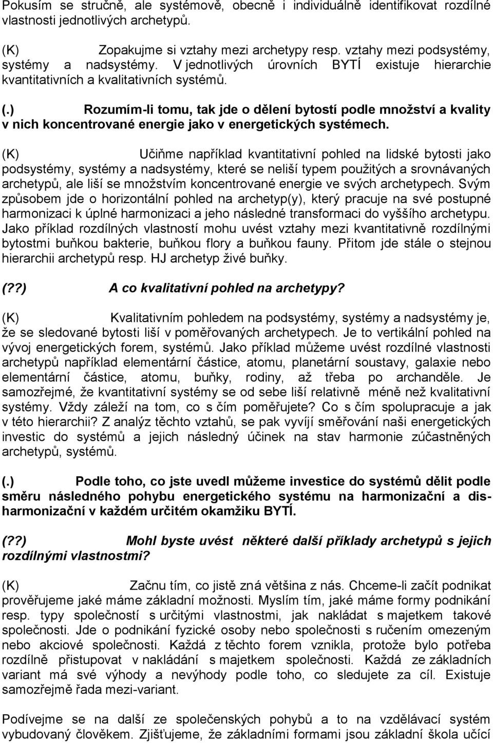 ) Rozumím-li tomu, tak jde o dělení bytostí podle množství a kvality v nich koncentrované energie jako v energetických systémech.