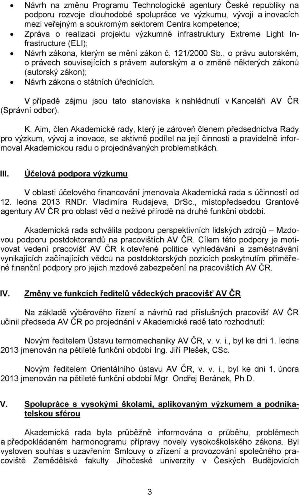 , o právu autorském, o právech souvisejících s právem autorským a o změně některých zákonů (autorský zákon); Návrh zákona o státních úřednících.