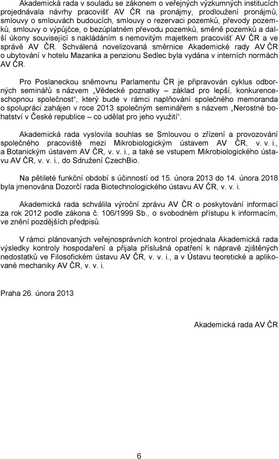 Schválená novelizovaná směrnice Akademické rady AV ČR o ubytování v hotelu Mazanka a penzionu Sedlec byla vydána v interních normách AV ČR.