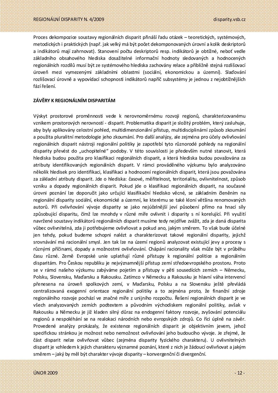 indikátorů je obtížné, neboť vedle základního obsahového hlediska dosažitelné informační hodnoty sledovaných a hodnocených regionálních rozdílů musí být ze systémového hlediska zachovány relace a