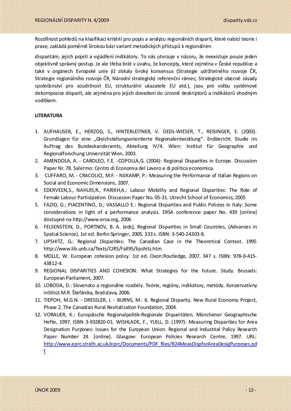 Je ale třeba brát v úvahu, že koncepty, které zejména v České republice a také v orgánech Evropské unie již získaly široký konsensus (Strategie udržitelného rozvoje ČR, Strategie regionálního rozvoje