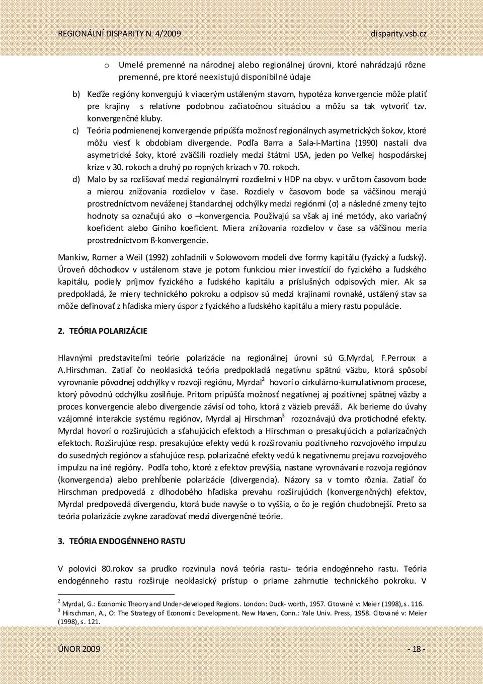 c) Teória podmienenej konvergencie pripúšťa možnosť regionálnych asymetrických šokov, ktoré môžu viesť k obdobiam divergencie.