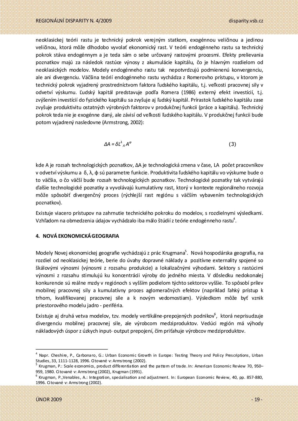 Efekty prelievania poznatkov majú za následok rastúce výnosy z akumulácie kapitálu, čo je hlavným rozdielom od neoklasických modelov.