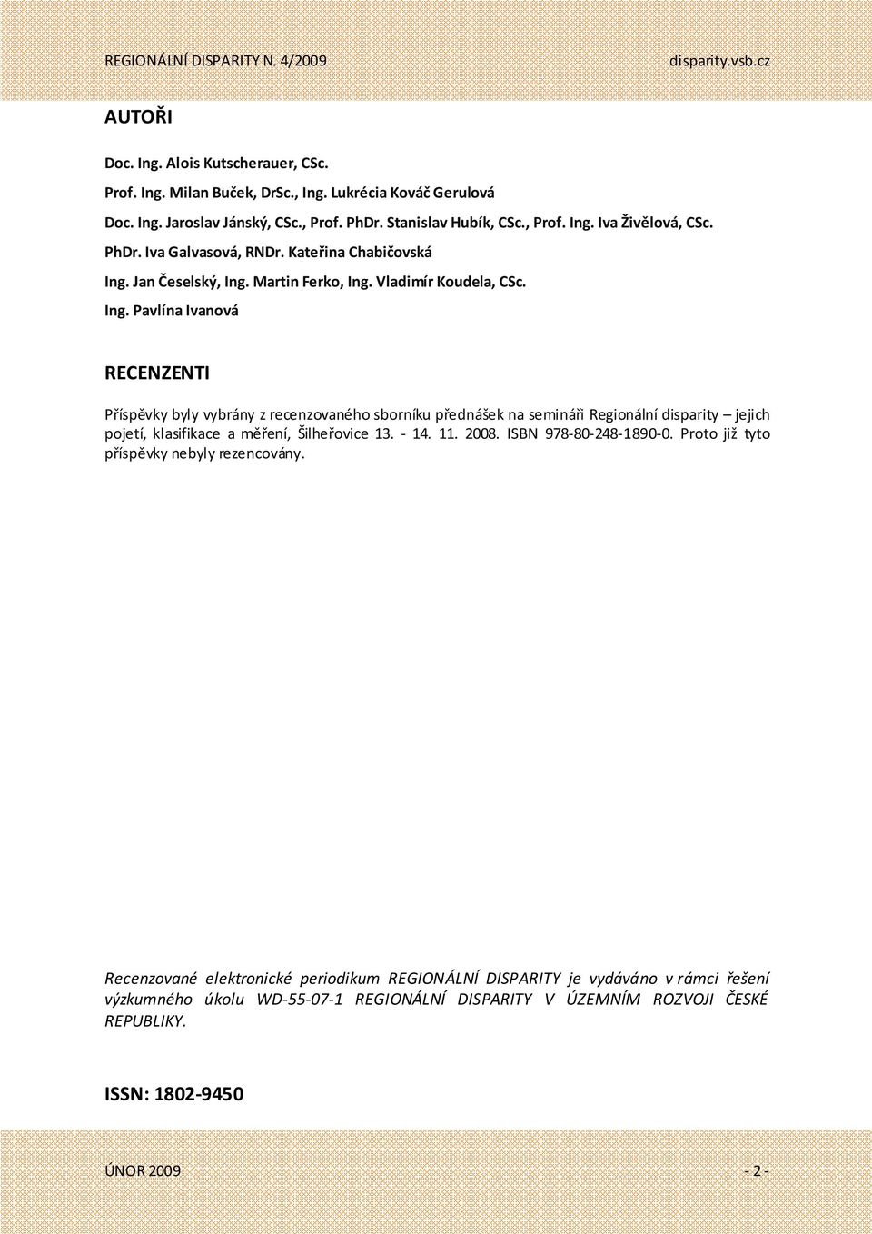 Jan Česelský, Ing. Martin Ferko, Ing. Vladimír Koudela, CSc. Ing. Pavlína Ivanová RECENZENTI Příspěvky byly vybrány z recenzovaného sborníku přednášek na semináři Regionální disparity jejich pojetí, klasifikace a měření, Šilheřovice 13.