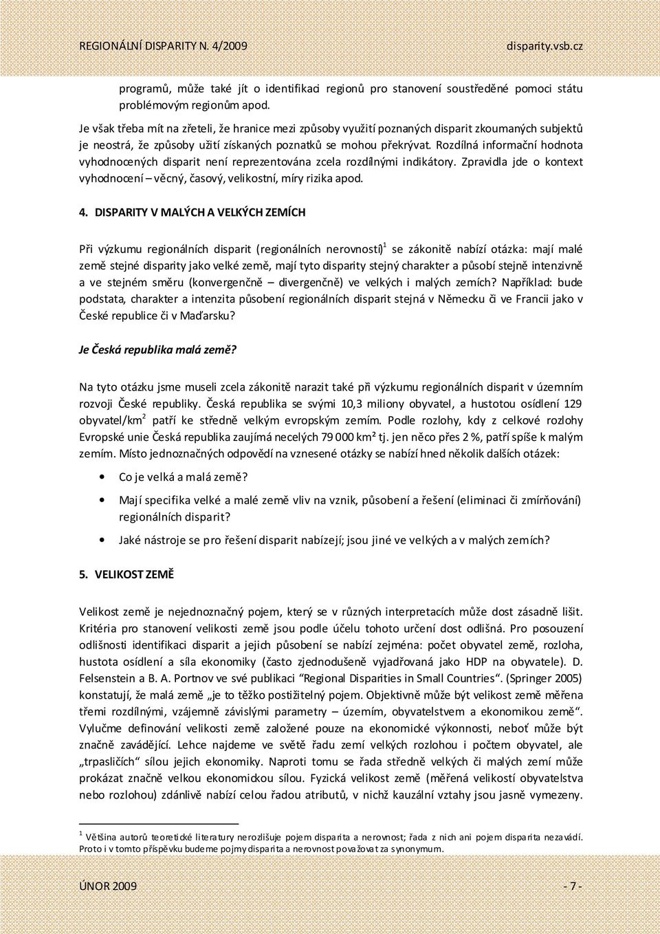 Rozdílná informační hodnota vyhodnocených disparit není reprezentována zcela rozdílnými indikátory. Zpravidla jde o kontext vyhodnocení věcný, časový, velikostní, míry rizika apod. 4.