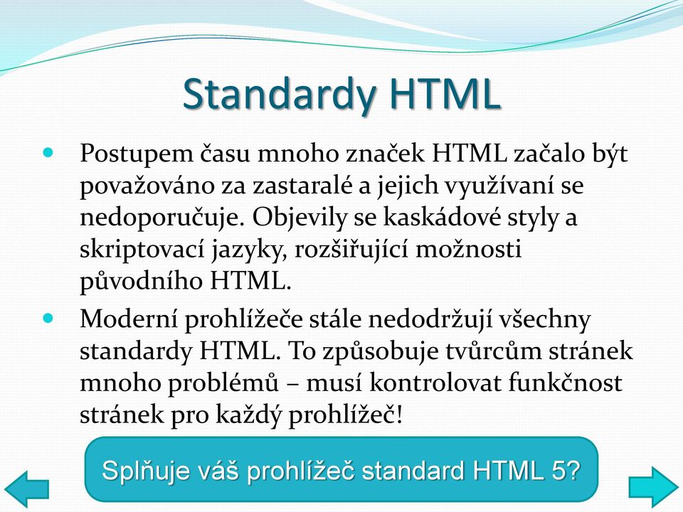 Objevily se kaskádové styly a skriptovací jazyky, rozšiřující možnosti původního HTML.