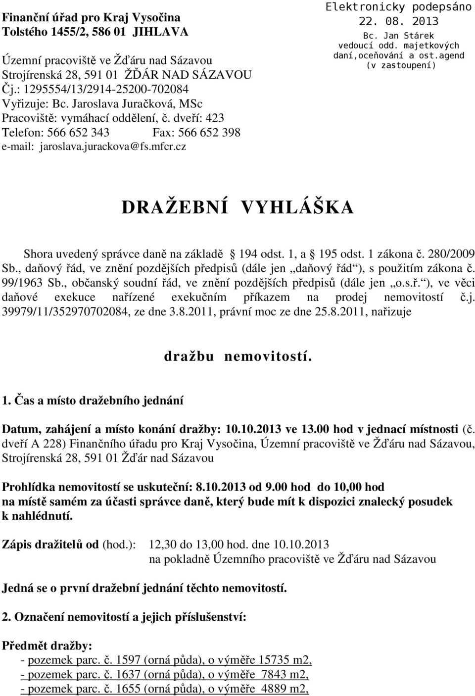 cz DRAŽEBNÍ VYHLÁŠKA Shora uvedený správce daně na základě 194 odst. 1, a 195 odst. 1 zákona č. 280/2009 Sb., daňový řád, ve znění pozdějších předpisů (dále jen daňový řád ), s použitím zákona č.