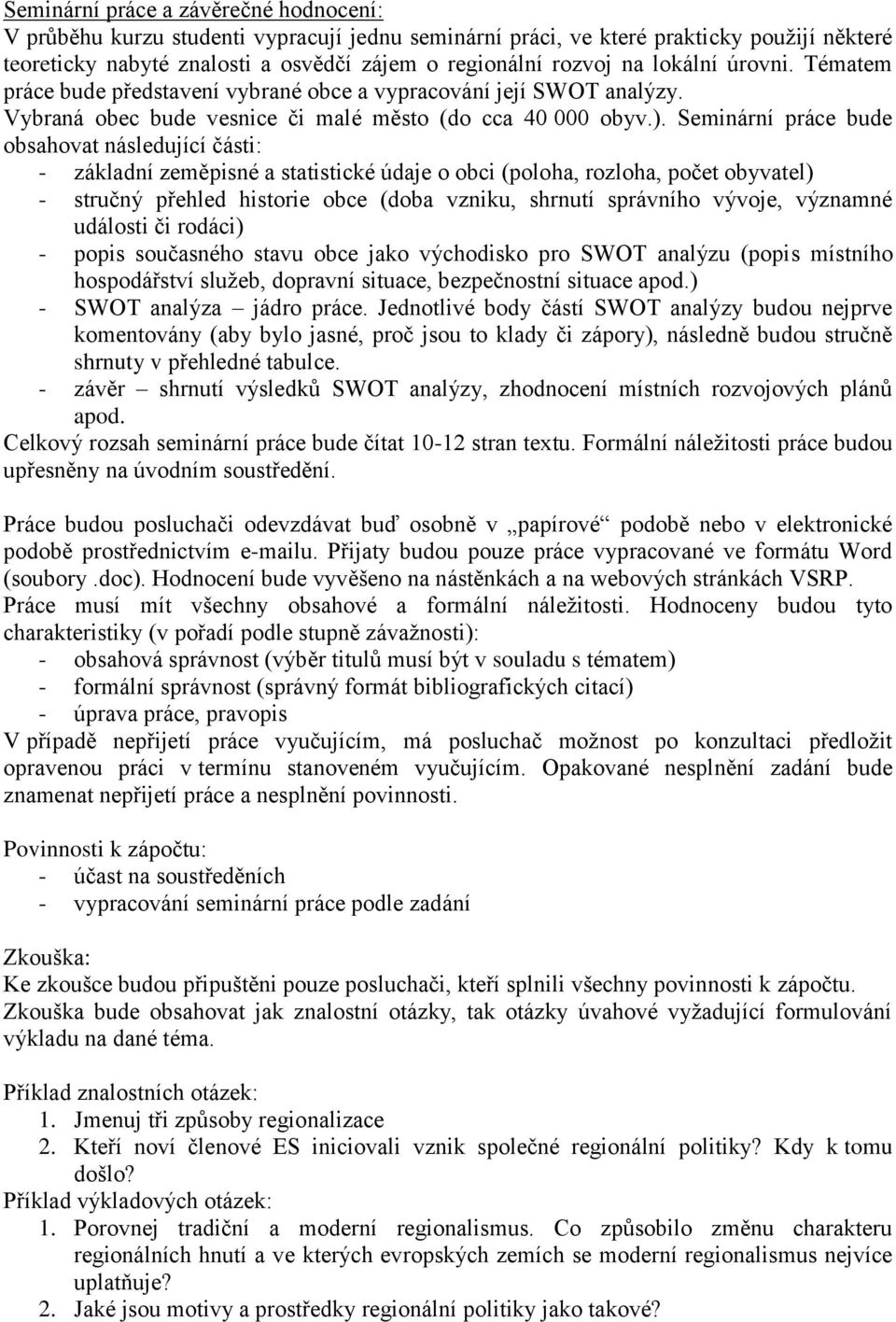 Seminární práce bude obsahovat následující části: - základní zeměpisné a statistické údaje o obci (poloha, rozloha, počet obyvatel) - stručný přehled historie obce (doba vzniku, shrnutí správního