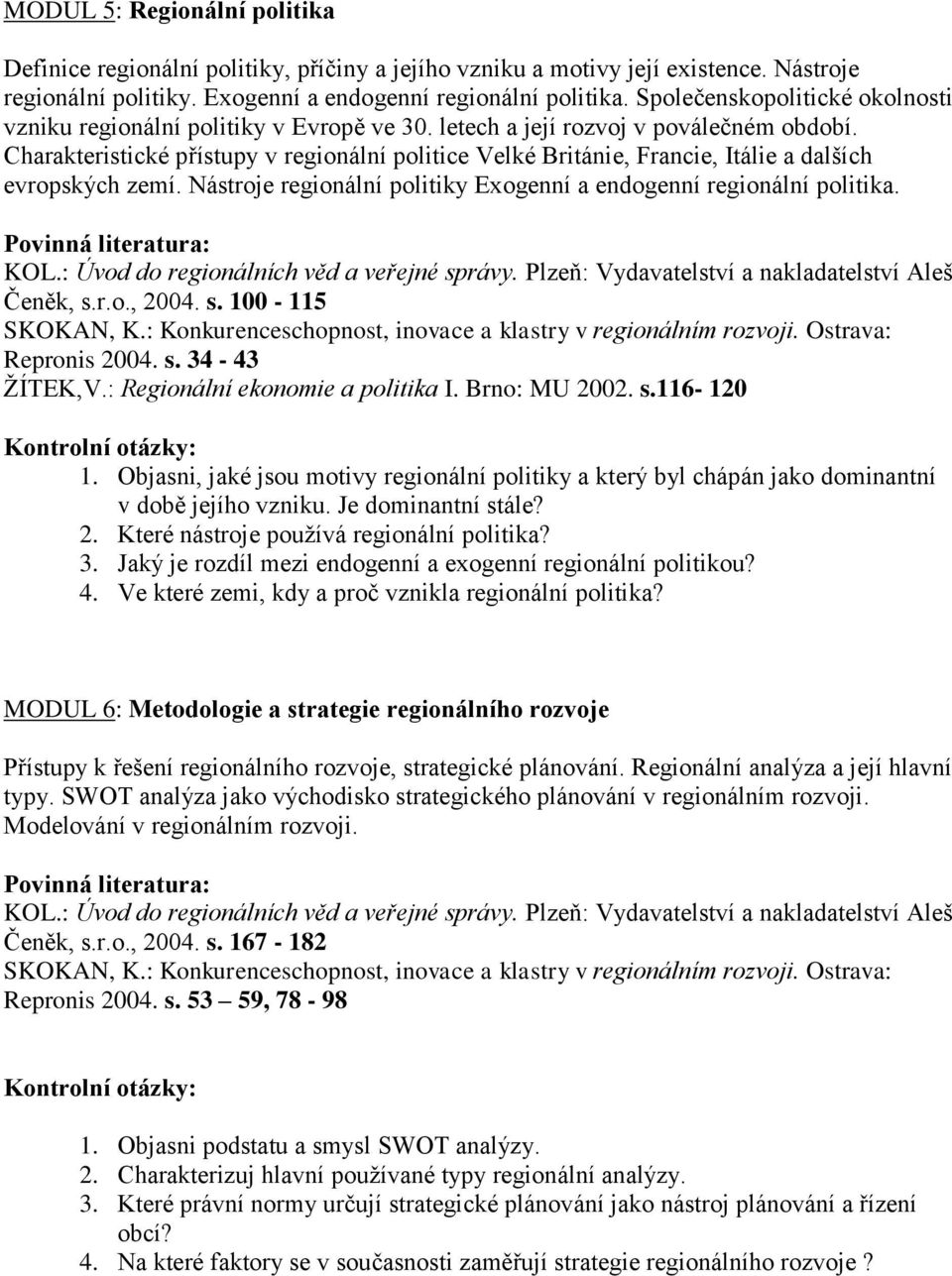 Charakteristické přístupy v regionální politice Velké Británie, Francie, Itálie a dalších evropských zemí. Nástroje regionální politiky Exogenní a endogenní regionální politika. Čeněk, s.r.o., 2004.