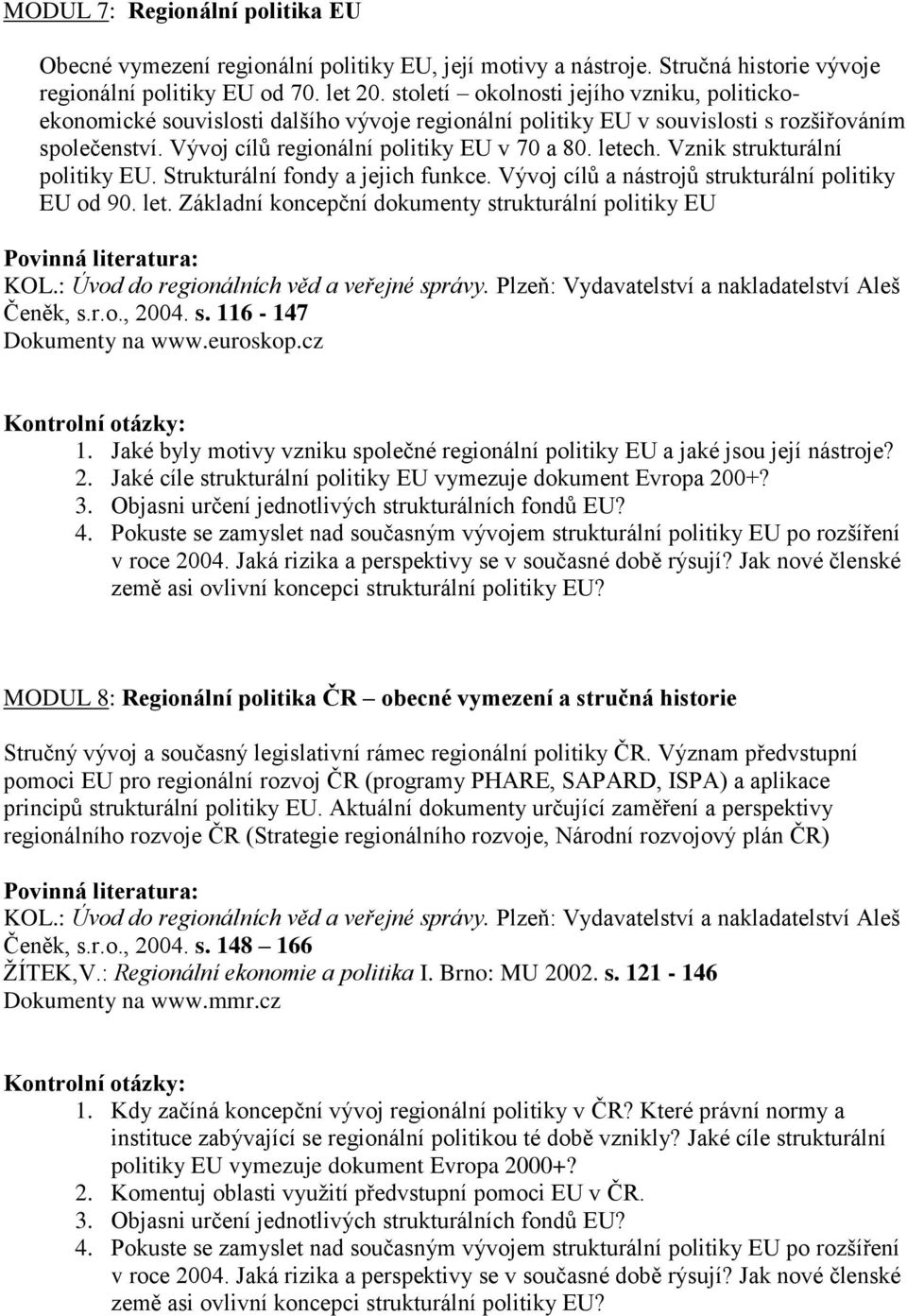 Vznik strukturální politiky EU. Strukturální fondy a jejich funkce. Vývoj cílů a nástrojů strukturální politiky EU od 90. let. Základní koncepční dokumenty strukturální politiky EU Čeněk, s.r.o., 2004.