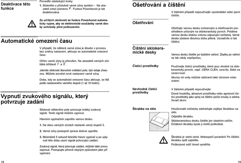 V případě, že některá varná zóna je dlouho v provozu bez změny nastavení, aktivuje se automatické omezení času. Ohřev varné zóny je přerušen. Na ukazateli varných zón bliká střídavě a.