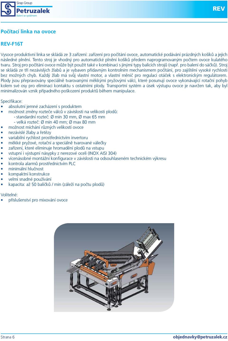 pro balení do sáèkù). Stroj se skládá ze tøí nezávislých žlabù a je vybaven pøídavným kontrolním mechanismem poèítání, pro zajištìní vysoké rychlosti bez možných chyb.