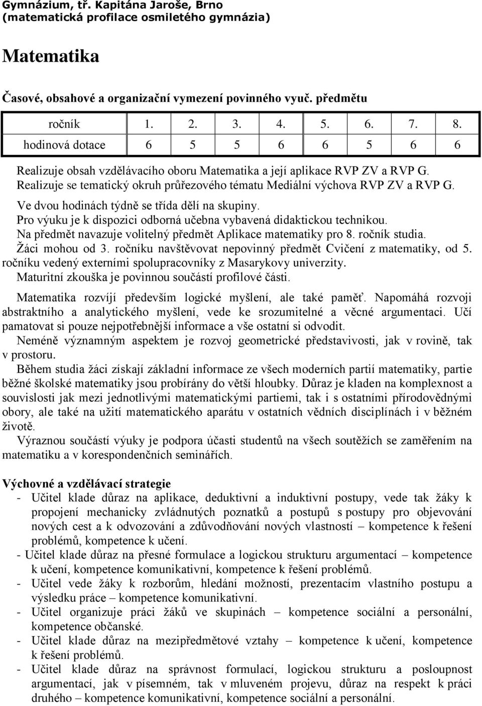 Ve dvou hodinách týdně se třída dělí na skupiny. Pro výuku je k dispozici odborná učebna vybavená didaktickou technikou. Na předmět navazuje volitelný předmět Aplikace matematiky pro 8. ročník studia.