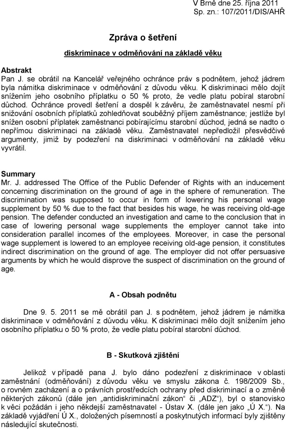 K diskriminaci mělo dojít snížením jeho osobního příplatku o 50 % proto, že vedle platu pobíral starobní důchod.