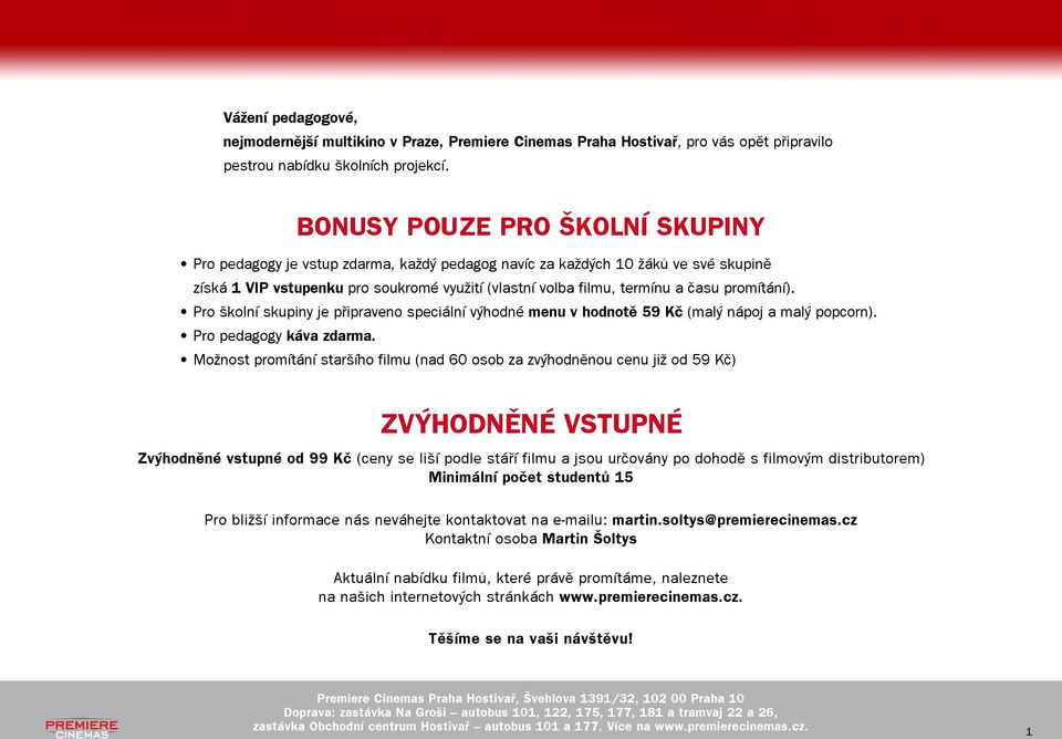 promítání). Pro školní skupiny je připraveno speciální výhodné menu v hodnotě 59 Kč (malý nápoj a malý popcorn). Pro pedagogy káva zdarma.