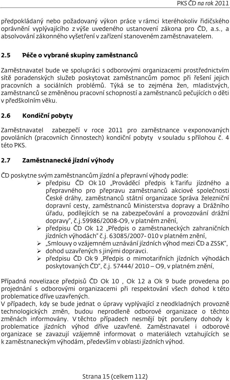 sociálních problémů. Týká se to zejména žen, mladistvých, zaměstnanců se změněnou pracovní schopností a zaměstnanců pečujících o děti v předškolním věku. 2.
