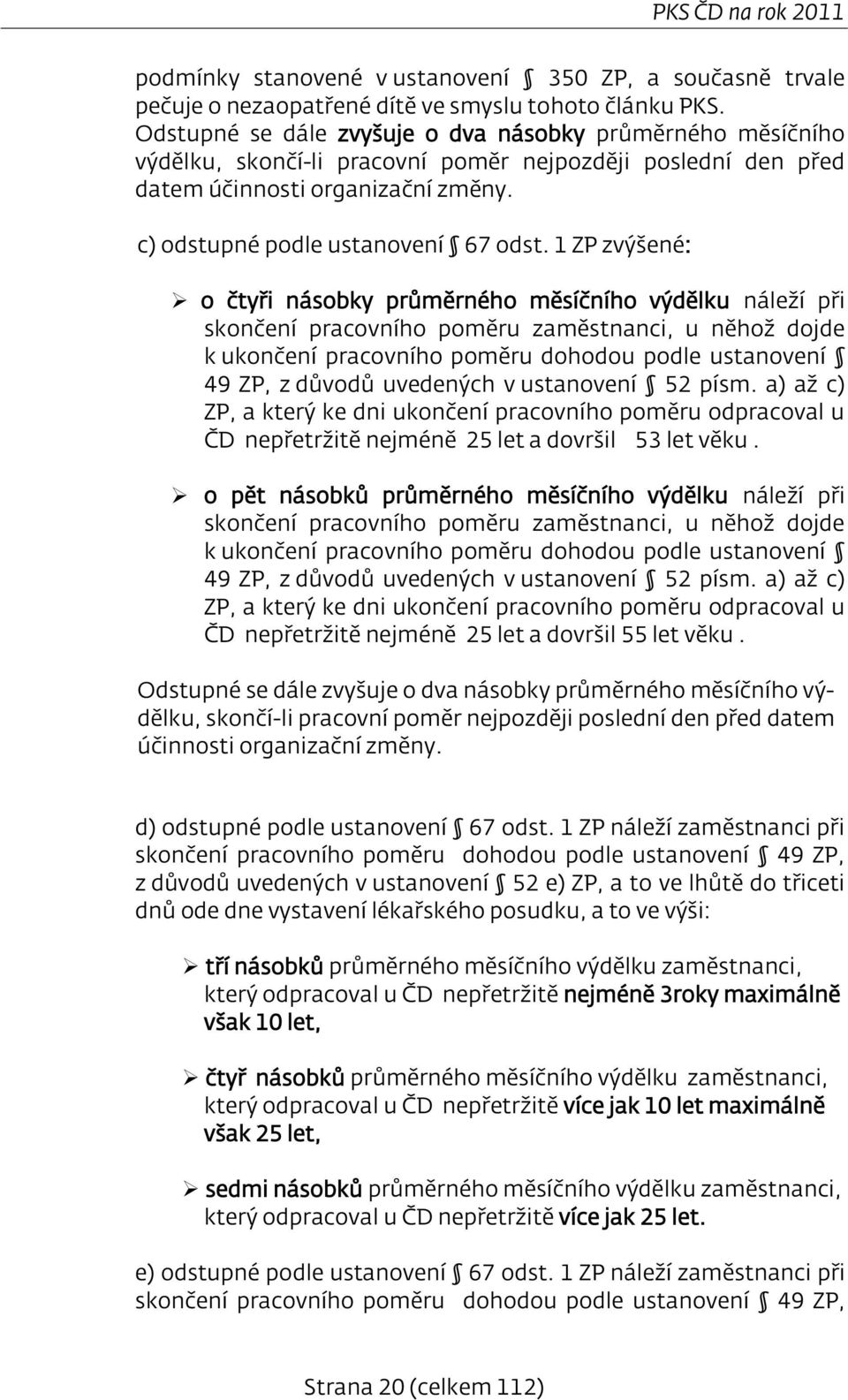 1 ZP zvýšené: o čtyři násobky průměrného měsíčního výdělku náleží při skončení pracovního poměru zaměstnanci, u něhož dojde k ukončení pracovního poměru dohodou podle ustanovení 49 ZP, z důvodů