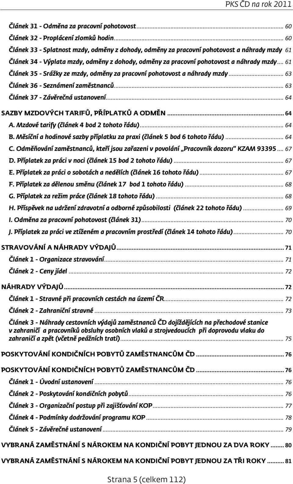 .. 61 Článek 35 - Srážky ze mzdy, odměny za pracovní pohotovost a náhrady mzdy... 63 Článek 36 - Seznámení zaměstnanců... 63 Článek 37 - Závěrečná ustanovení.