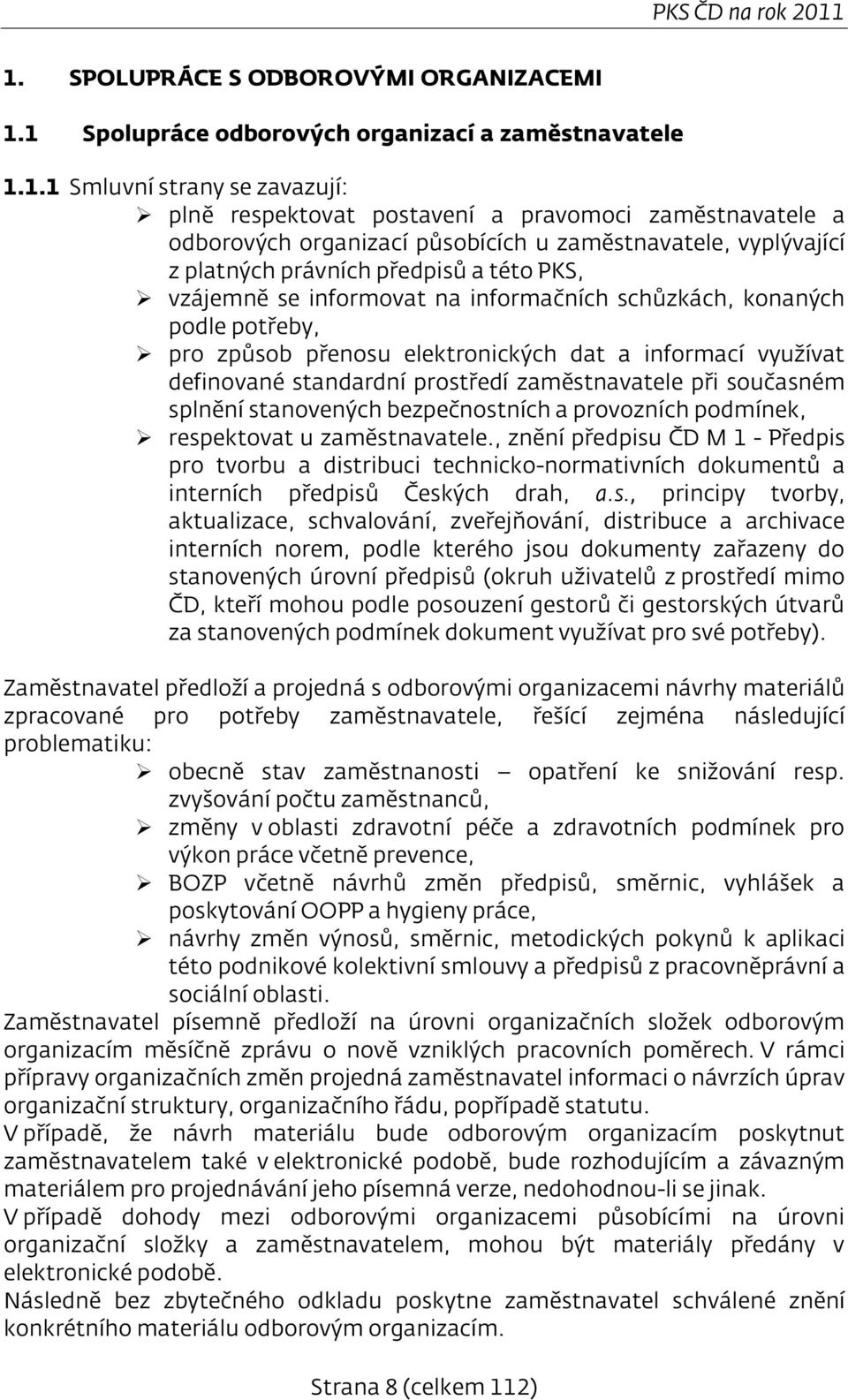 organizací působících u zaměstnavatele, vyplývající z platných právních předpisů a této PKS, vzájemně se informovat na informačních schůzkách, konaných podle potřeby, pro způsob přenosu