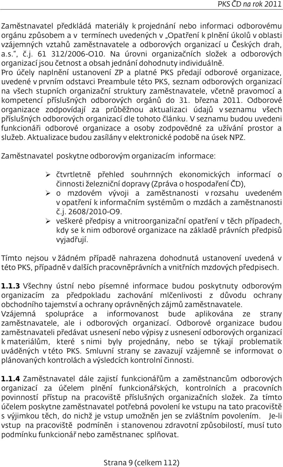 Pro účely naplnění ustanovení ZP a platné PKS předají odborové organizace, uvedené v prvním odstavci Preambule této PKS, seznam odborových organizací na všech stupních organizační struktury