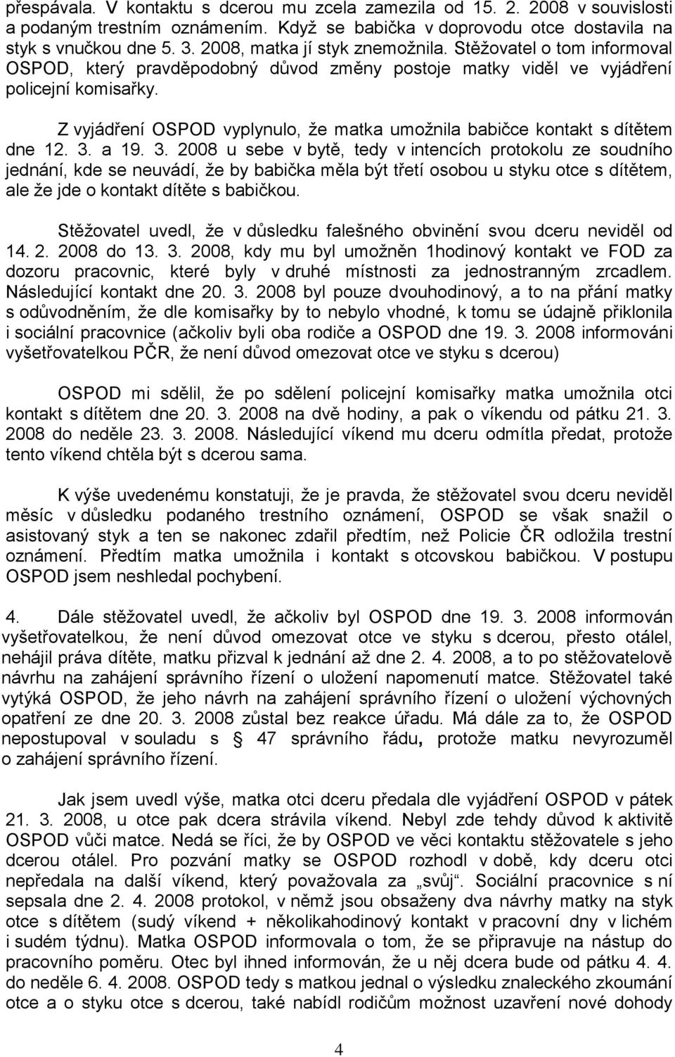 Z vyjádření OSPOD vyplynulo, že matka umožnila babičce kontakt s dítětem dne 12. 3.