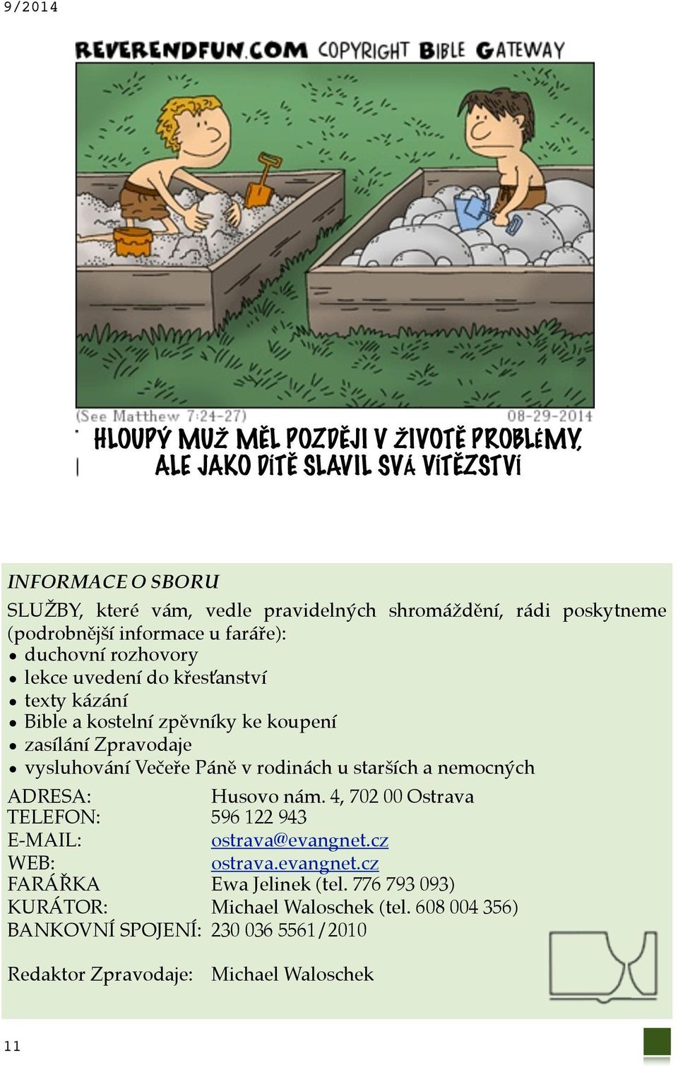 vysluhování Večeře Páně v rodinách u starších a nemocných ADRESA:,, Husovo nám. 4, 702 00 Ostrava TELEFON:,, 596 122 943 E-MAIL:,, ostrava@evangnet.cz WEB:,,, ostrava.