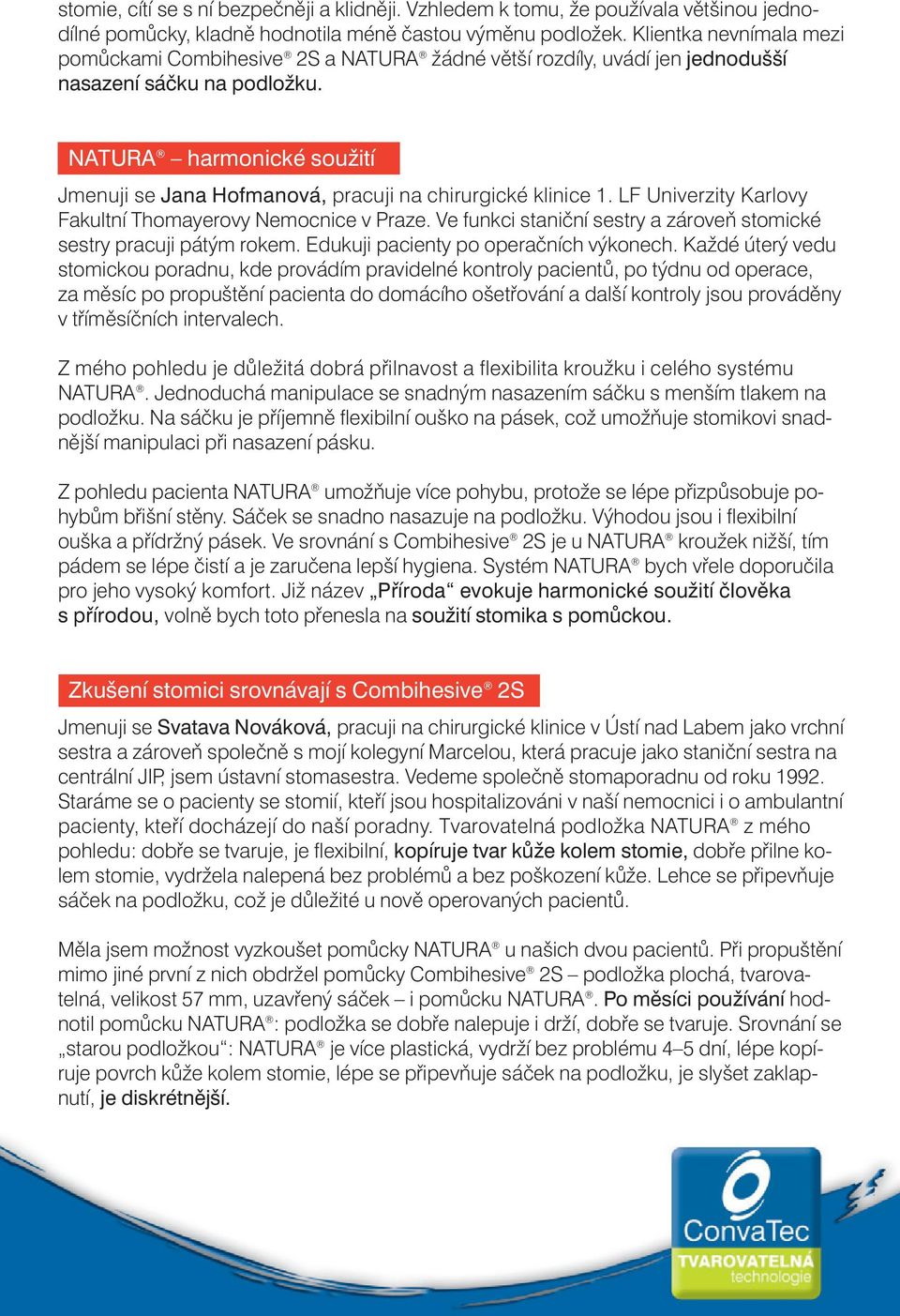 NATURA harmonické soužití Jmenuji se Jana Hofmanová, pracuji na chirurgické klinice 1. LF Univerzity Karlovy Fakultní Thomayerovy Nemocnice v Praze.