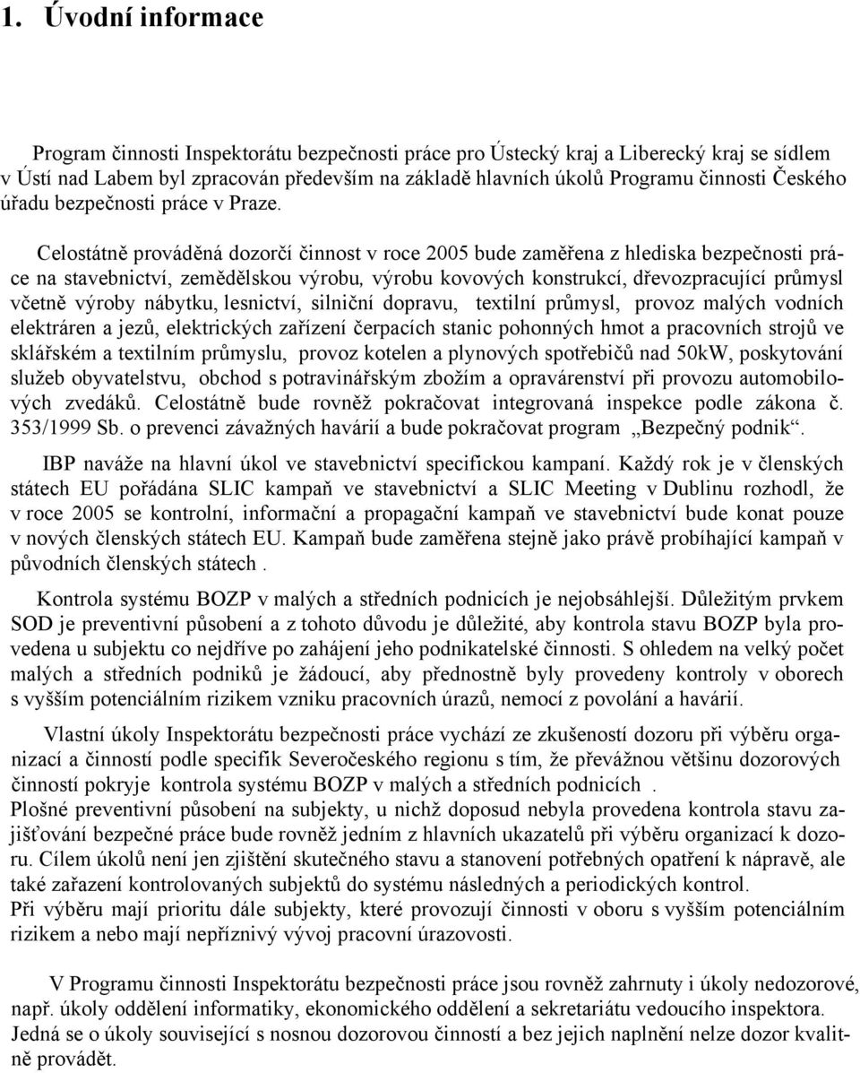 Celostátně prováděná dozorčí činnost v roce 2005 bude zaměřena z hlediska bezpečnosti práce na stavebnictví, zemědělskou výrobu, výrobu kovových konstrukcí, dřevozpracující průmysl včetně výroby