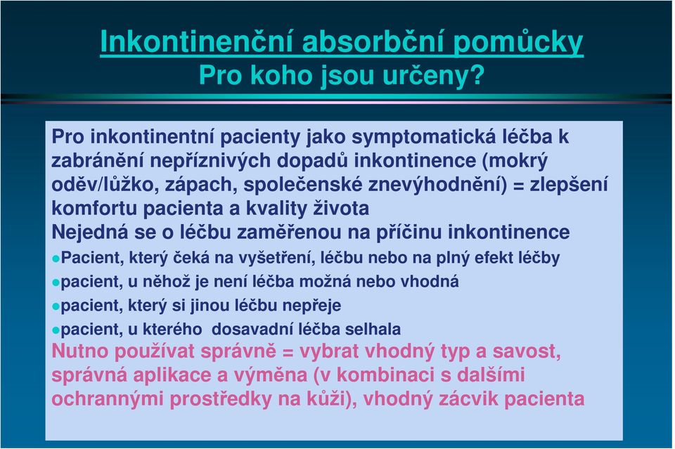 komfortu pacienta a kvality života Nejedná se o léčbu zaměřenou na příčinu inkontinence Pacient, který čeká na vyšetření, léčbu nebo na plný efekt léčby pacient, u