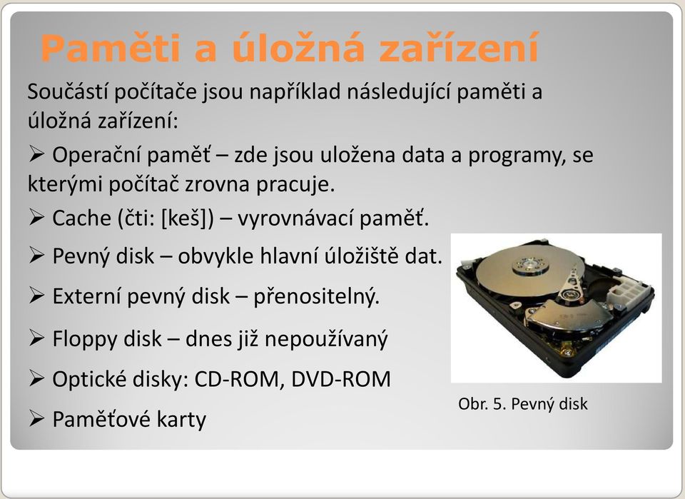 Cache (čti:[keš]) vyrovnávací paměť. Pevný disk obvykle hlavní úložiště dat.