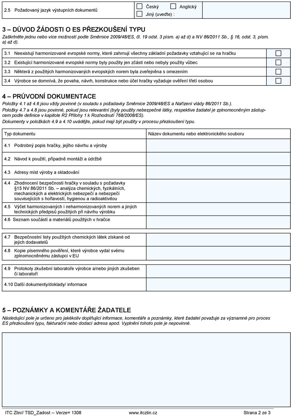 2 Existující harmonizované evropské normy byly použity jen zčásti nebo nebyly použity vůbec 3.3 Některá z použitých harmonizovaných evropských norem byla zveřejněna s omezením 3.