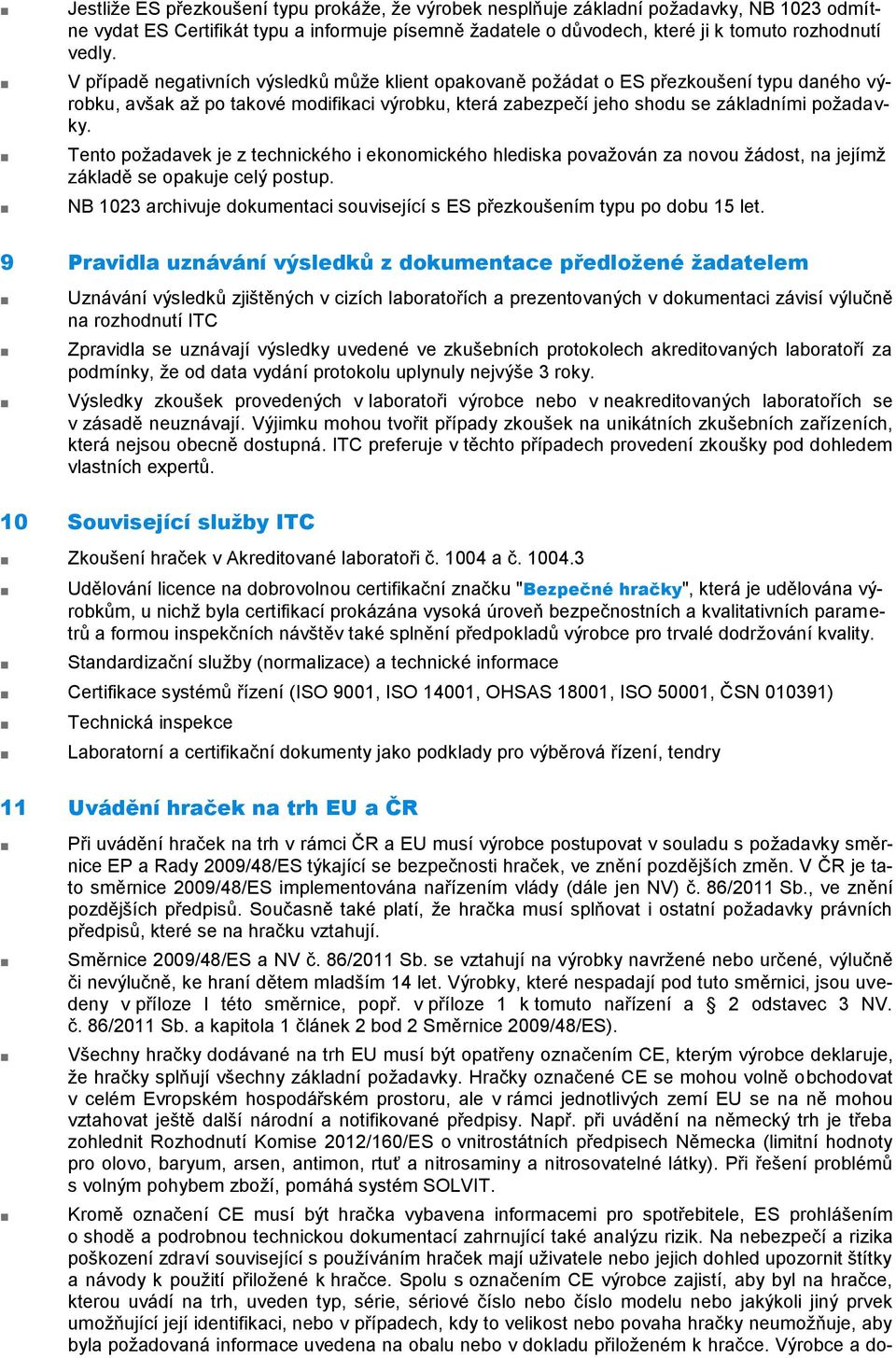 Tento požadavek je z technického i ekonomického hlediska považován za novou žádost, na jejímž základě se opakuje celý postup.