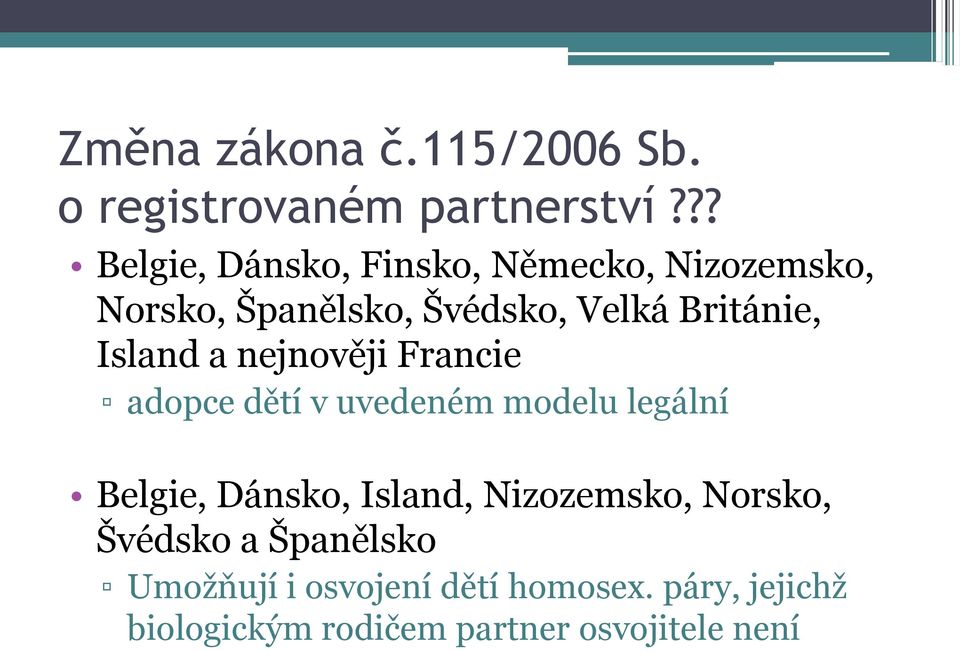 Island a nejnověji Francie adopce dětí v uvedeném modelu legální Belgie, Dánsko, Island,