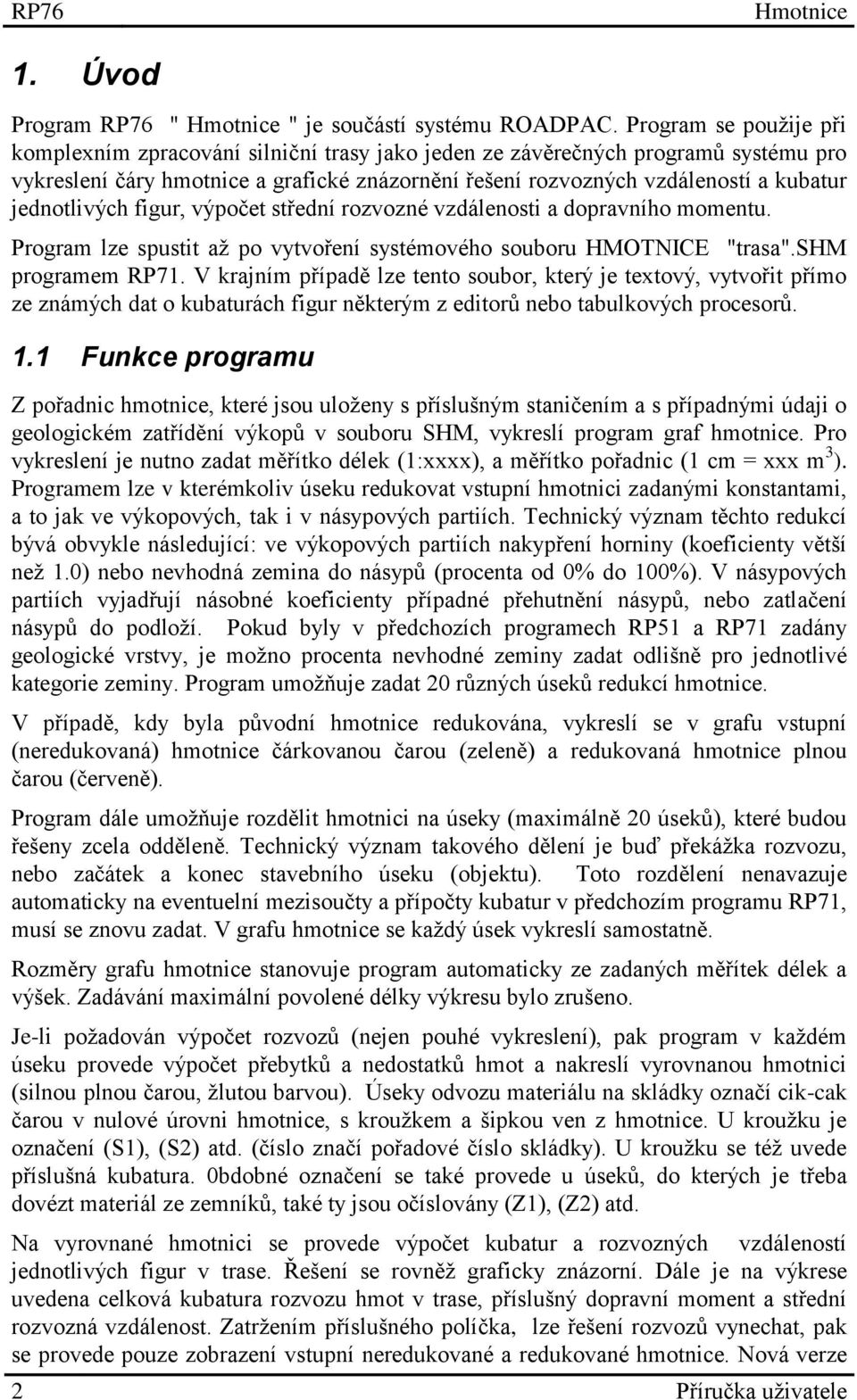 jednotlivých figur, výpočet střední rozvozné vzdálenosti a dopravního momentu. Program lze spustit až po vytvoření systémového souboru HMOTNICE "trasa".shm programem RP71.