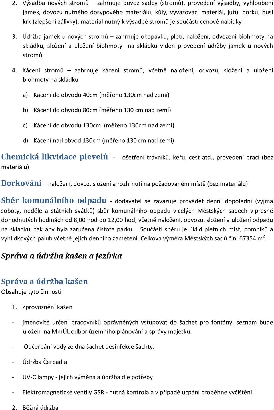 Údržba jamek u nových stromů zahrnuje okopávku, pletí, naložení, odvezení biohmoty na skládku, složení a uložení biohmoty na skládku v den provedení údržby jamek u nových stromů 4.