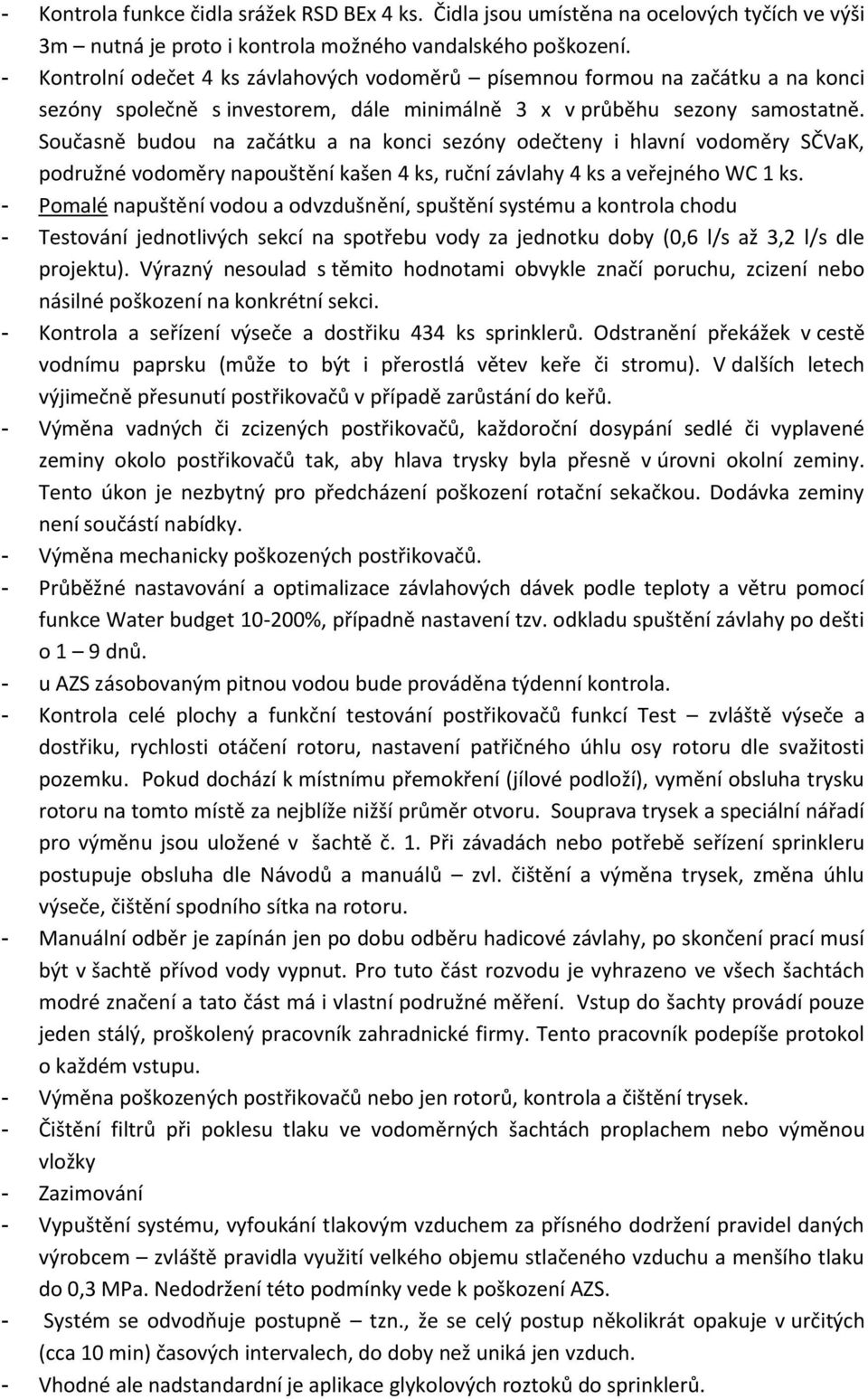 Současně budou na začátku a na konci sezóny odečteny i hlavní vodoměry SČVaK, podružné vodoměry napouštění kašen 4 ks, ruční závlahy 4 ks a veřejného WC 1 ks.