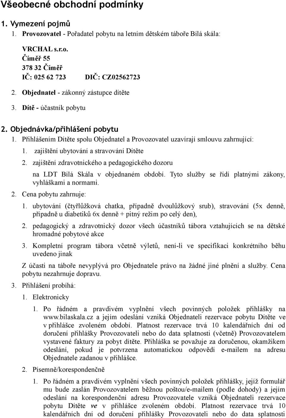 zajištění ubytování a stravování Dítěte 2. zajištění zdravotnického a pedagogického dozoru na LDT Bílá Skála v objednaném období. Tyto služby se řídí platnými zákony, vyhláškami a normami. 2. Cena pobytu zahrnuje: 1.