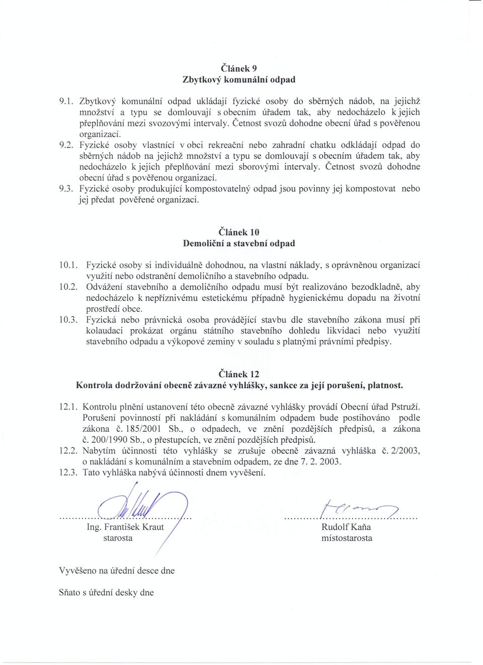 Četnost svozů dohodne obecní úřad s pověřenou organizací. 9.2.