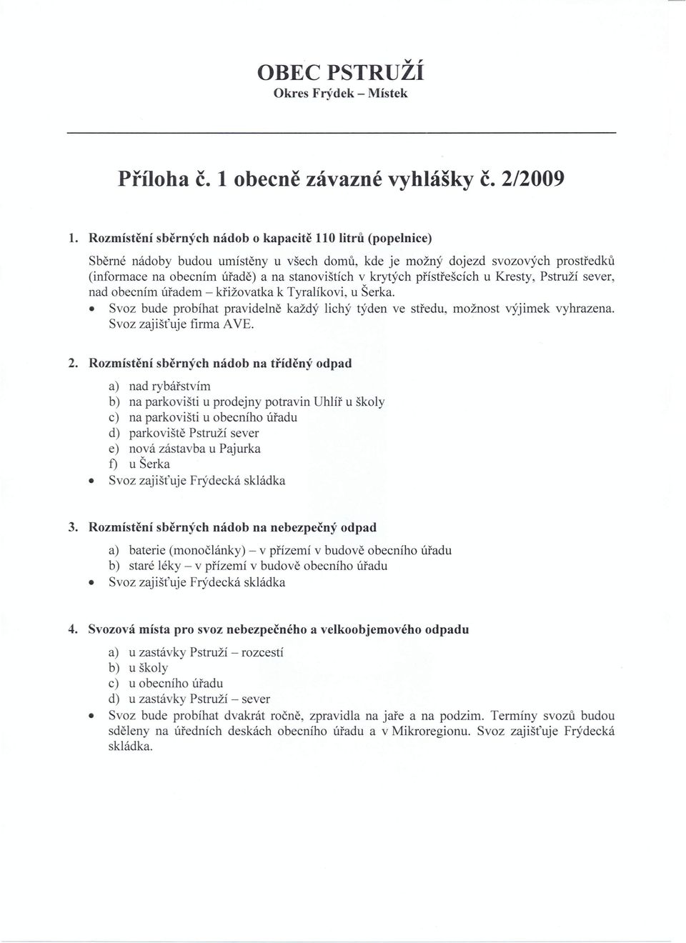 přístřešcích u Kresty, Pstruží sever, nad obecním úřadem - křižovatka k Tyralíkovi, u Šerka. Svoz bude probíhat pravidelně každý lichý týden ve středu, možnost výjimek vyhrazena.