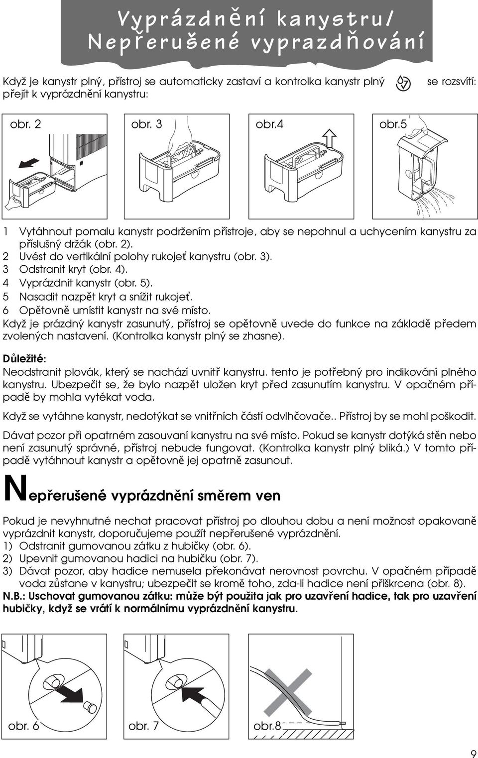 4 Vyprázdnit kanystr (obr. 5). 5 Nasadit nazpět kryt a snížit rukoje. 6 Opětovně umístit kanystr na své místo.