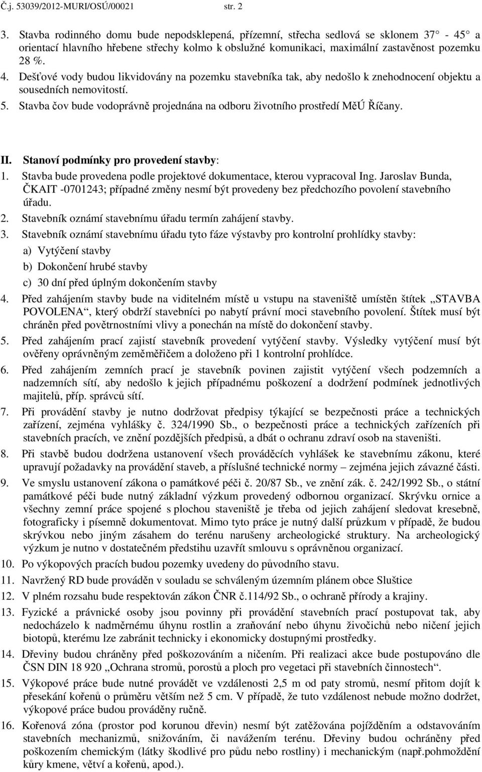 Dešťové vody budou likvidovány na pozemku stavebníka tak, aby nedošlo k znehodnocení objektu a sousedních nemovitostí. 5.