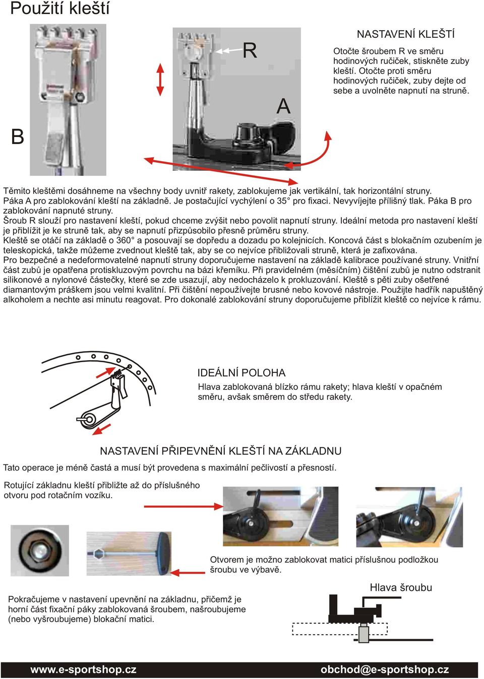 Nevyvíjejte pøílišný tlak. Páka B pro zablokování napnuté struny. Šroub R slouží pro nastavení kleští, pokud chceme zvýšit nebo povolit napnutí struny.