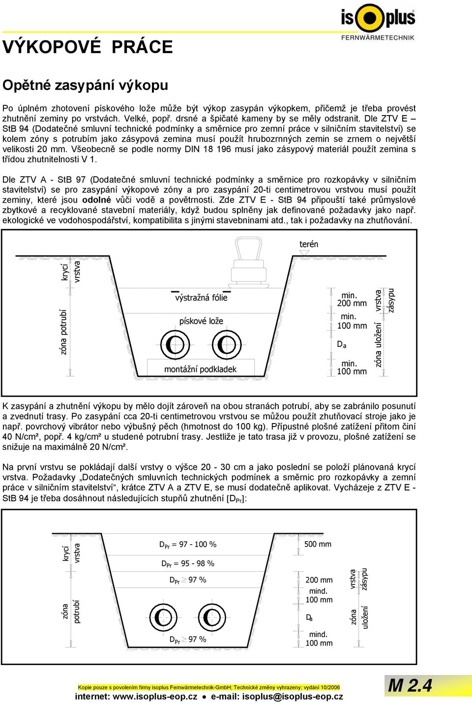 Dle ZTV E StB 94 (Dodatečné smluvní technické podmínky a směrnice pro zemní práce v silničním stavitelství) se kolem zóny s potrubím jako zásypová zemina musí použít hrubozrnných zemin se zrnem o