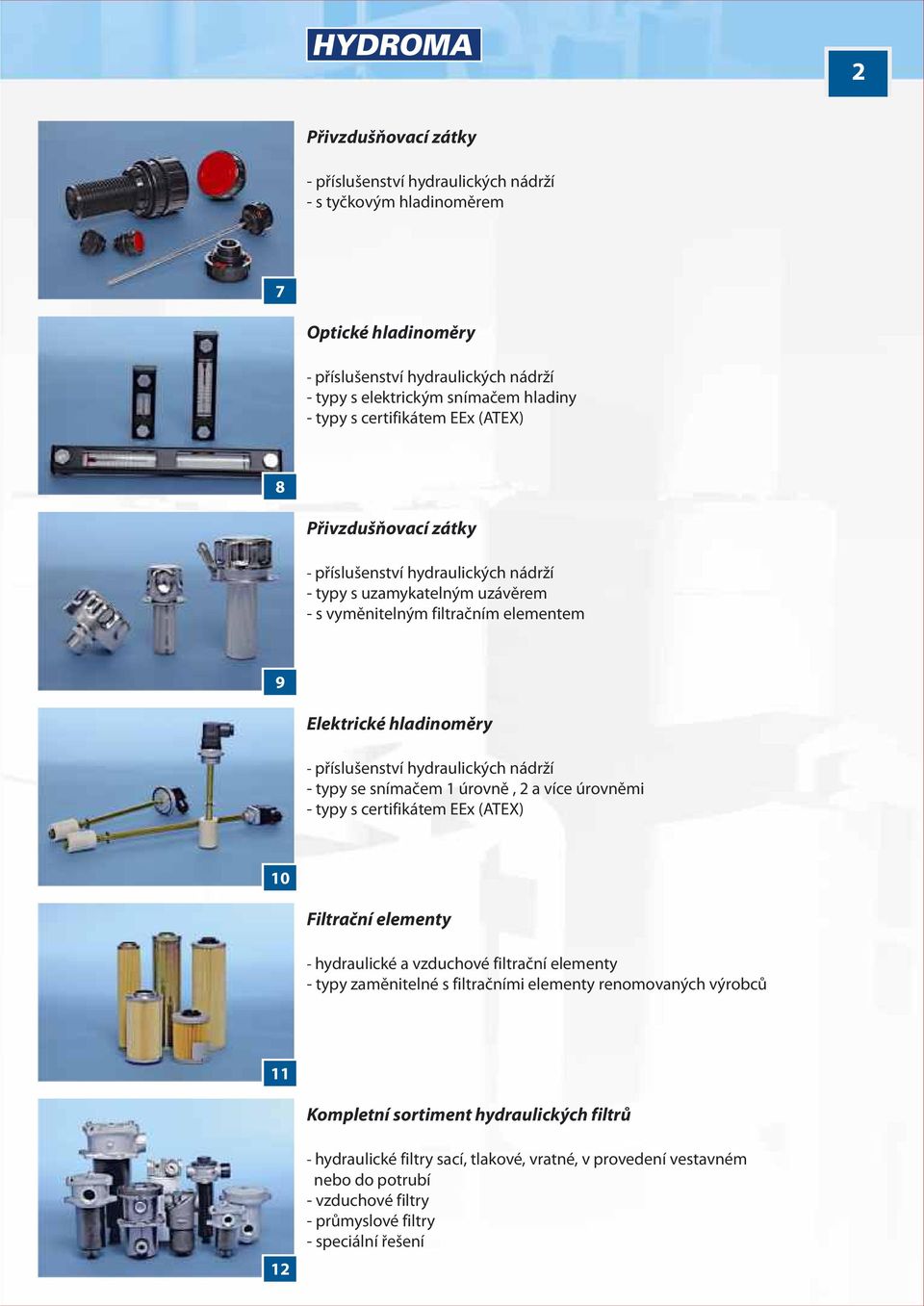 hydraulických nádrží - typy se snímaèem 1 úrovnì, 2 a více úrovnìmi - typy s certifikátem EEx (ATEX) 10 Filtraèní elementy - hydraulické a vzduchové filtraèní elementy - typy zamìnitelné s