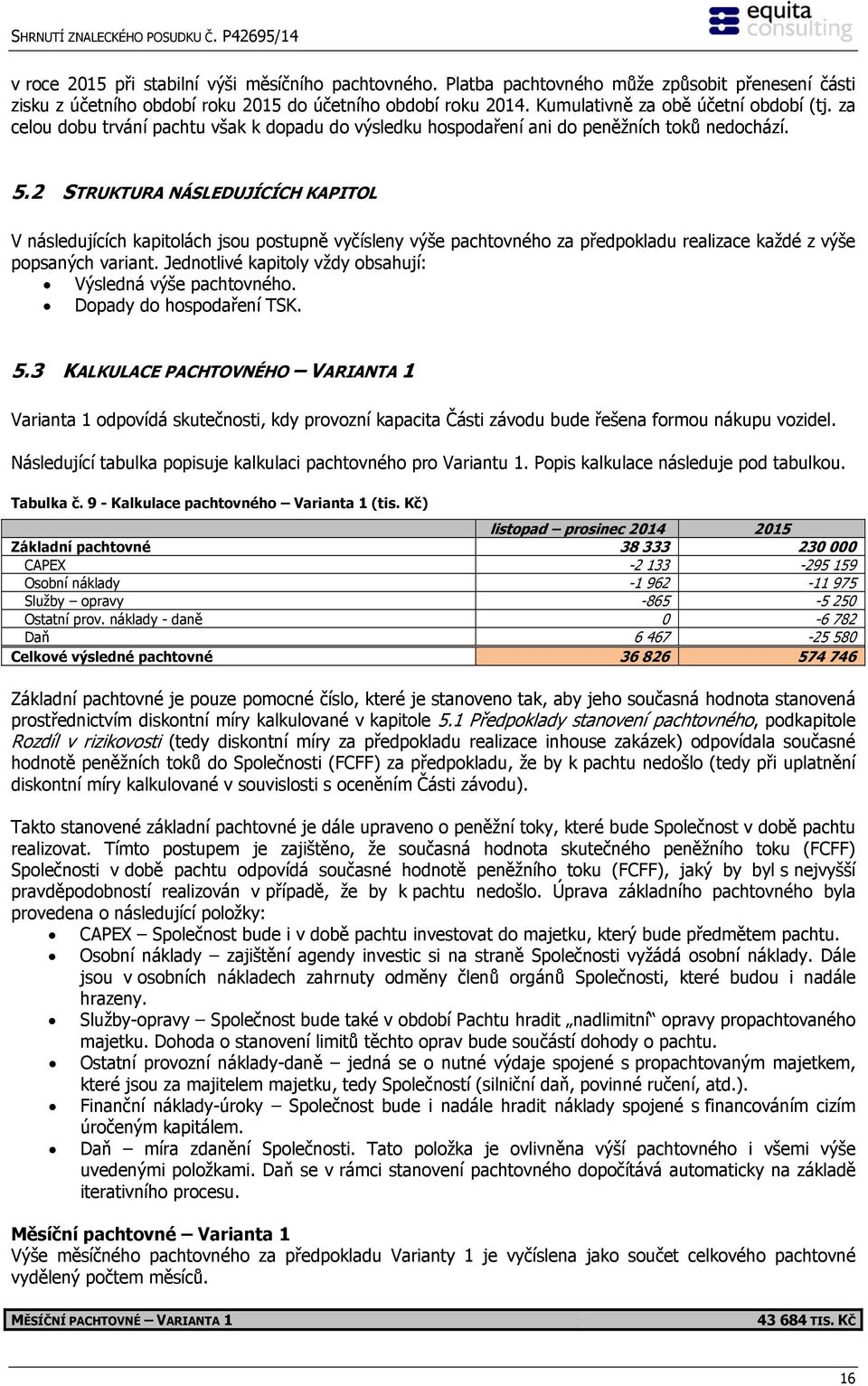 2 STRUKTURA NÁSLEDUJÍCÍCH KAPITOL V následujících kapitolách jsou postupně vyčísleny výše pachtovného za předpokladu realizace každé z výše popsaných variant.