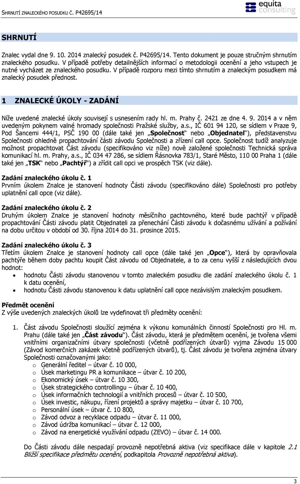 V případě rozporu mezi tímto shrnutím a znaleckým posudkem má znalecký posudek přednost. 1 ZNALECKÉ ÚKOLY - ZADÁNÍ Níže uvedené znalecké úkoly souvisejí s usnesením rady hl. m. Prahy č. 2421 ze dne 4.