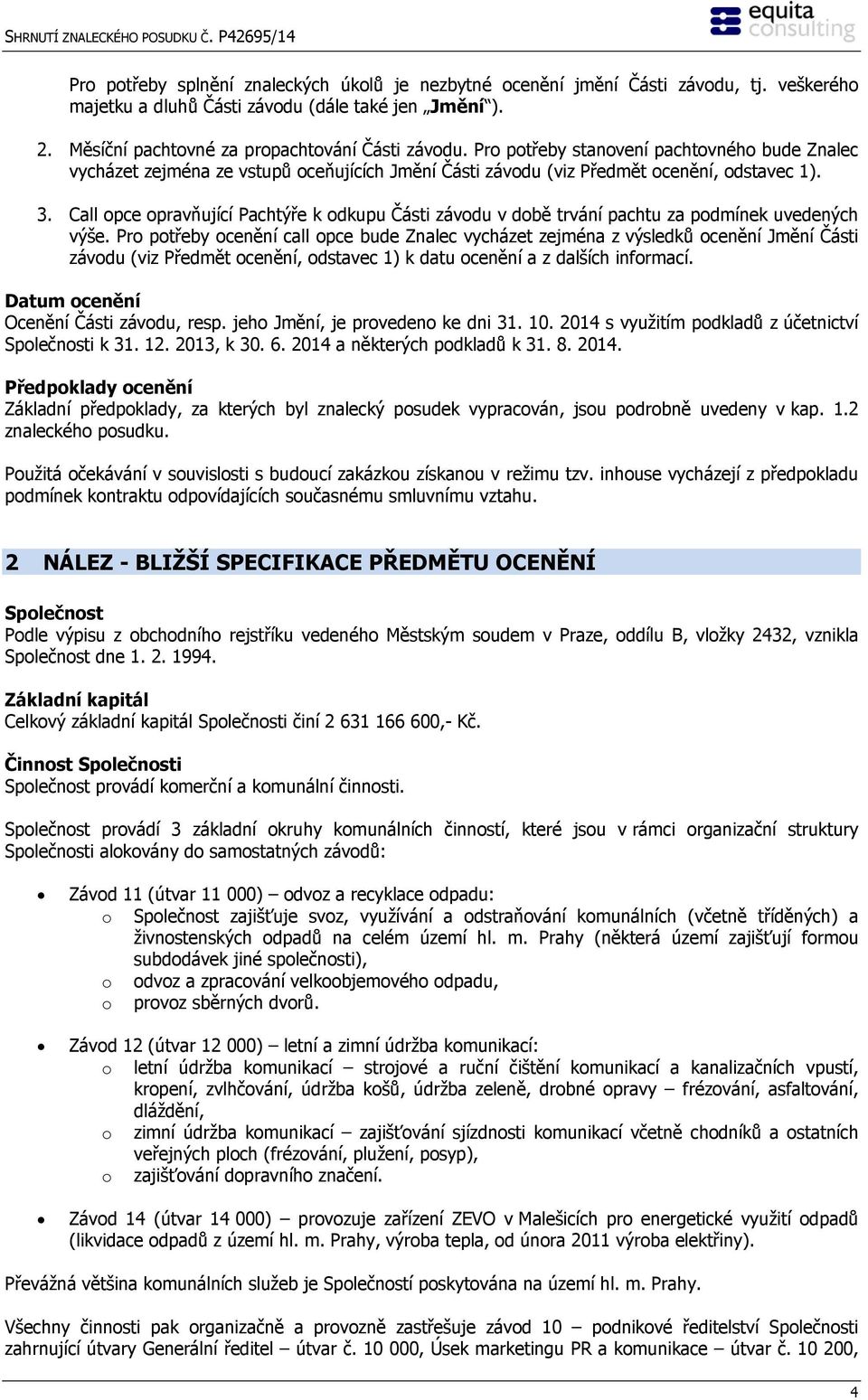 Call opce opravňující Pachtýře k odkupu Části závodu v době trvání pachtu za podmínek uvedených výše.